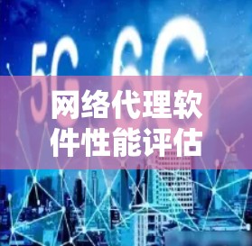 网络代理软件性能评估工具 网络代理软件性能评估工具