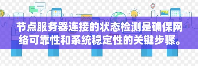 节点服务器连接的状态检测是确保网络可靠性和系统稳定性的关键步骤。以下是一个系统性的总结,涵盖不同检测方法、工具和应用的考虑 节点服务器连接的状态检测是确保网络可靠性和系统稳定性的关键步骤。以下是一个系统性的总结,涵盖不同检测方法、工具和应用的考虑