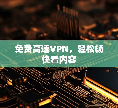 免费高速VPN，轻松畅快看内容