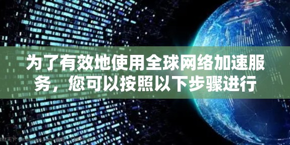 为了有效地使用全球<strong>网络加速</strong>服务,您可以按照以下步骤进行