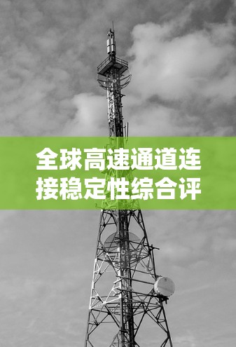 全球高速通道连接稳定性综合评测