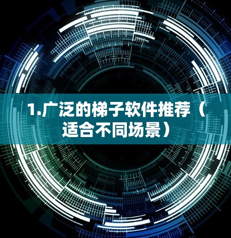 1.广泛的梯子软件推荐（适合不同场景）