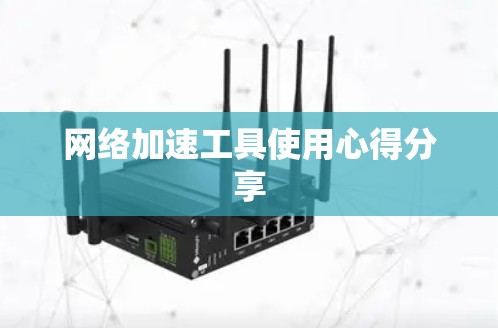 <strong>网络加速</strong>工具使用心得分享