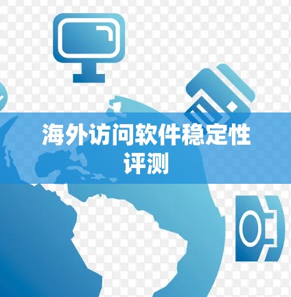 海外访问软件稳定性评测