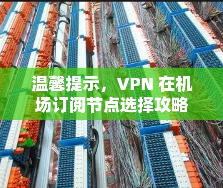温馨提示，VPN 在机场订阅节点选择攻略