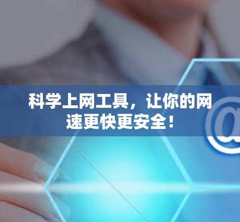 <strong>科学上网工具</strong>,让你的网速更快更安全!