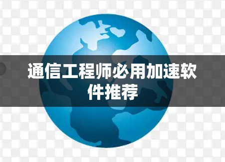 通信工程师必用加速软件推荐 通信工程师必用加速软件推荐