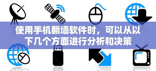 使用手机翻墙软件时,可以从以下几个方面进行分析和决策 使用手机翻墙软件时,可以从以下几个方面进行分析和决策