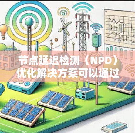 节点延迟检测（NPD）优化解决方案可以通过以下步骤全面理解和实现