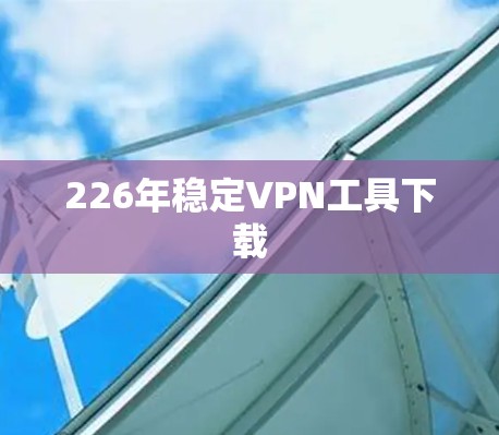 226年稳定VPN工具下载