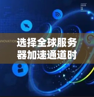 选择全球服务器加速通道时,需要综合考虑多个因素以确保最佳性能和用户体验。以下是一个结构化的指南,帮助您做出明智的选择 选择全球服务器加速通道时,需要综合考虑多个因素以确保最佳性能和用户体验。以下是一个结构化的指南,帮助您做出明智的选择