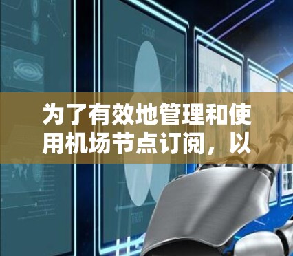 为了有效地管理和使用机场节点订阅，以下是一些步骤和技巧的总结