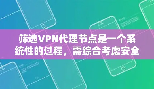 筛选VPN代理节点是一个系统性的过程，需综合考虑安全、网络稳定、性能和恶意软件等多个方面。以下是一步步的解决方案