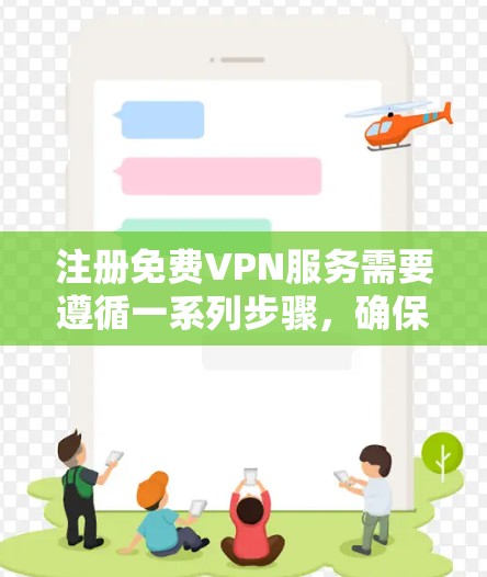 注册免费VPN服务需要遵循一系列步骤,确保安全和合规。以下是详细的指南 注册免费VPN服务需要遵循一系列步骤,确保安全和合规。以下是详细的指南