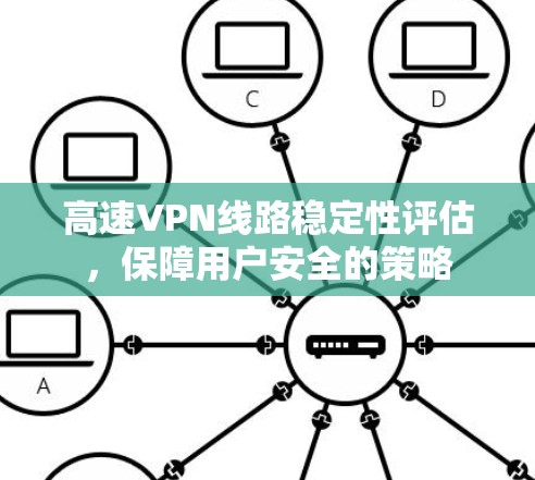 高速VPN线路稳定性评估,保障用户安全的策略 高速VPN线路稳定性评估,保障用户安全的策略
