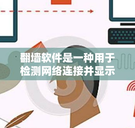 翻墙软件是一种用于检测网络连接并显示IP地址的工具,广泛应用于网络安全领域。以下是对翻墙软件的详细介绍 翻墙软件是一种用于检测网络连接并显示IP地址的工具,广泛应用于网络安全领域。以下是对翻墙软件的详细介绍