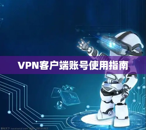 <strong>VPN客户端</strong>账号使用指南