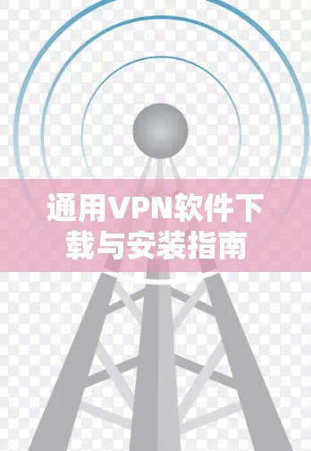 通用VPN软件下载与安装指南 通用VPN软件下载与安装指南