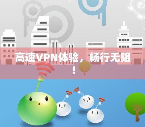 高速VPN体验，畅行无阻！