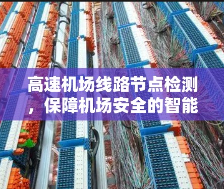 高速机场线路节点检测,保障机场安全的智能技术解决方案 高速机场线路节点检测,保障机场安全的智能技术解决方案