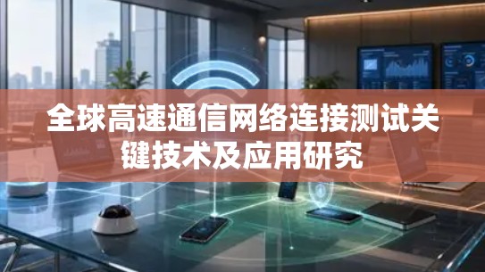 全球高速通信网络连接测试关键技术及应用研究 全球高速通信网络连接测试关键技术及应用研究
