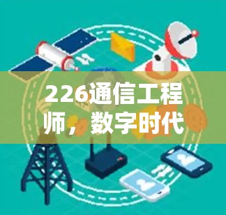 226通信工程师,数字时代的新未来 226通信工程师,数字时代的新未来