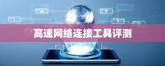 高速网络连接工具评测