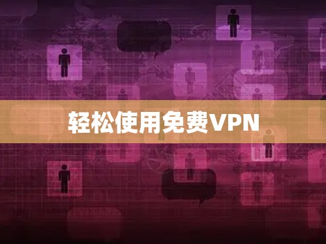 轻松使用免费VPN