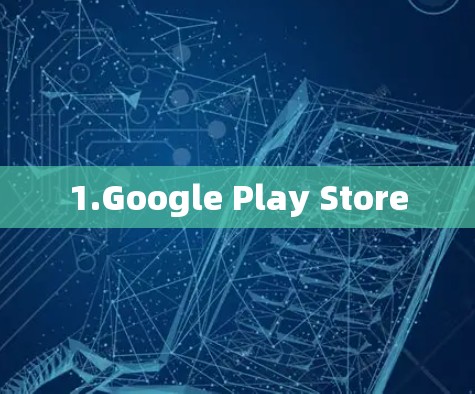 1.Google Play Store 1.Google Play Store