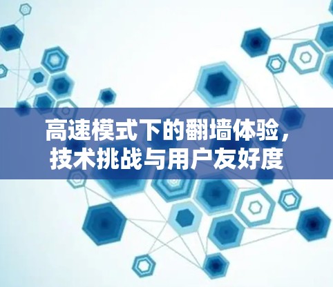 高速模式下的翻墙体验，技术挑战与用户友好度