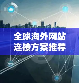 全球海外网站连接方案推荐