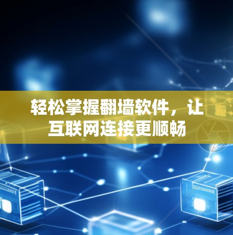 轻松掌握翻墙软件,让互联网连接更顺畅 轻松掌握翻墙软件,让互联网连接更顺畅
