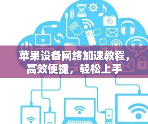 苹果设备<strong>网络加速</strong>教程,高效便捷,轻松上手