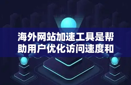 海外网站加速工具是帮助用户优化访问速度和减少服务器负载的重要工具。以下是一些推荐的海外网站加速工具，涵盖了不同的功能和适用场景