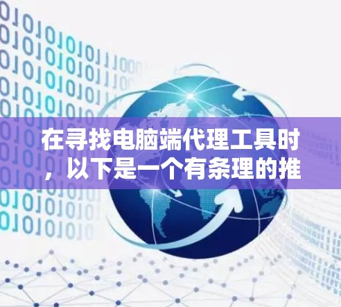 在寻找电脑端代理工具时，以下是一个有条理的推荐策略，帮助你选择适合自己的工具