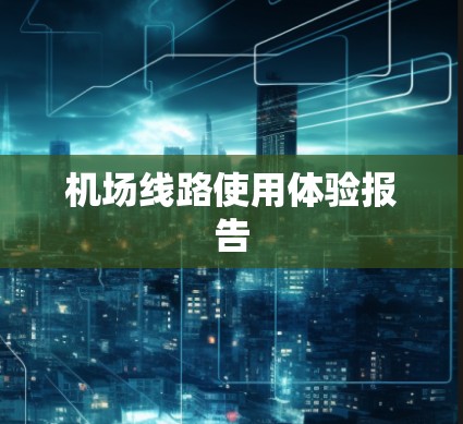 机场线路使用体验报告 机场线路使用体验报告