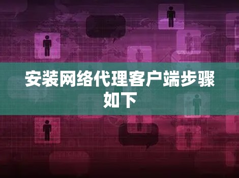 安装网络代理客户端步骤如下 安装网络代理客户端步骤如下