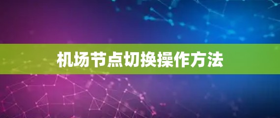 机场节点切换操作方法 机场节点切换操作方法