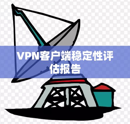 <strong>VPN客户端</strong>稳定性评估报告