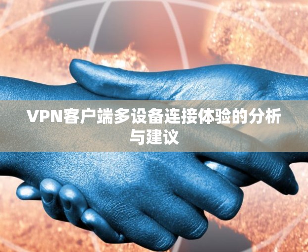 <strong>VPN客户端</strong>多设备连接体验的分析与建议