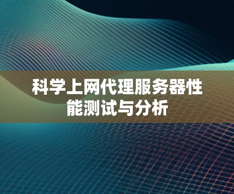 科学上网代理服务器性能测试与分析