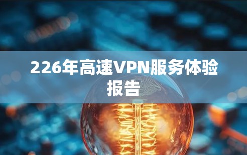 226年高速VPN服务体验报告 226年高速VPN服务体验报告