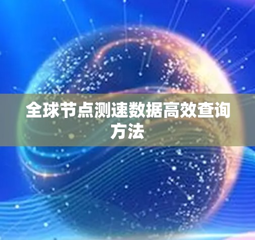全球节点测速数据高效查询方法