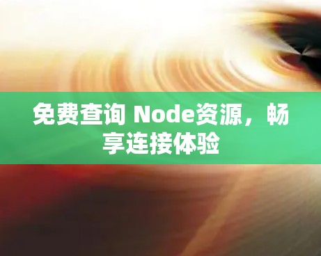 免费查询 Node资源，畅享连接体验
