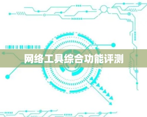 网络工具综合功能评测 网络工具综合功能评测