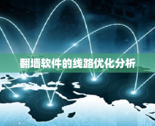 翻墙软件的线路优化分析 翻墙软件的线路优化分析