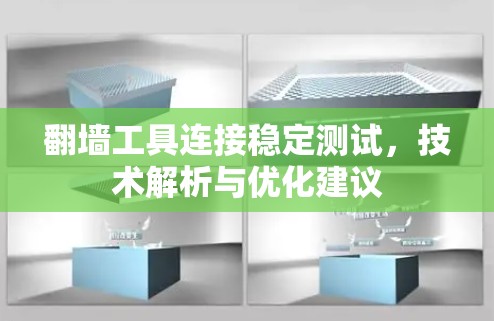 翻墙工具连接稳定测试,技术解析与优化建议 翻墙工具连接稳定测试,技术解析与优化建议