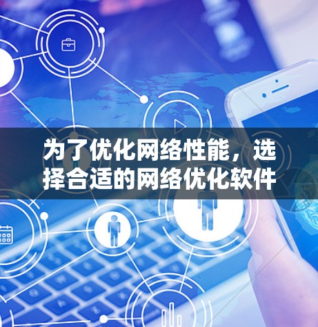 为了优化网络性能,选择合适的网络优化软件是一个有效的方法。以下是一步步的指南,帮助你掌握这些软件的基本功能和使用方法 为了优化网络性能,选择合适的网络优化软件是一个有效的方法。以下是一步步的指南,帮助你掌握这些软件的基本功能和使用方法