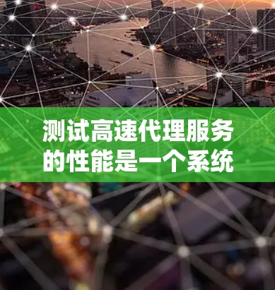 测试高速代理服务的性能是一个系统化的过程,涉及多个步骤和考虑因素。以下是对高速代理服务性能测试的详细步骤和建议 测试高速代理服务的性能是一个系统化的过程,涉及多个步骤和考虑因素。以下是对高速代理服务性能测试的详细步骤和建议