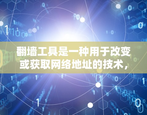 翻墙工具是一种用于改变或获取网络地址的技术,主要分为两种类型,IP翻墙和镜像翻墙。以下是翻墙工具的功能介绍 翻墙工具是一种用于改变或获取网络地址的技术,主要分为两种类型,IP翻墙和镜像翻墙。以下是翻墙工具的功能介绍
